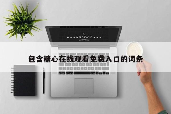 包含糖心在线观看免费入口的词条
