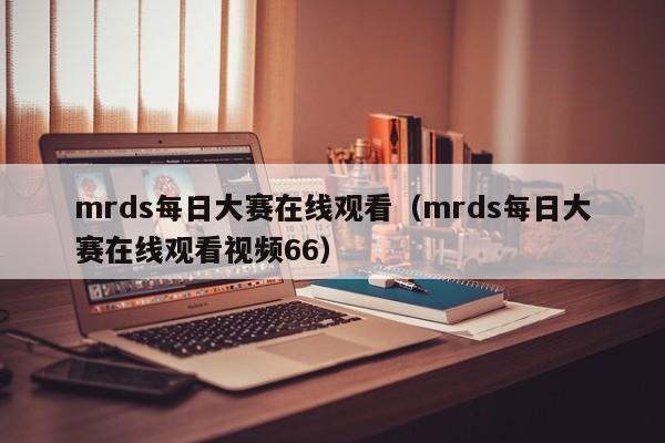 mrds每日大赛在线观看(mrds每日大赛在线观看视频66)