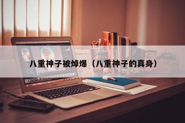 八重神子被焯爆(八重神子的真身)